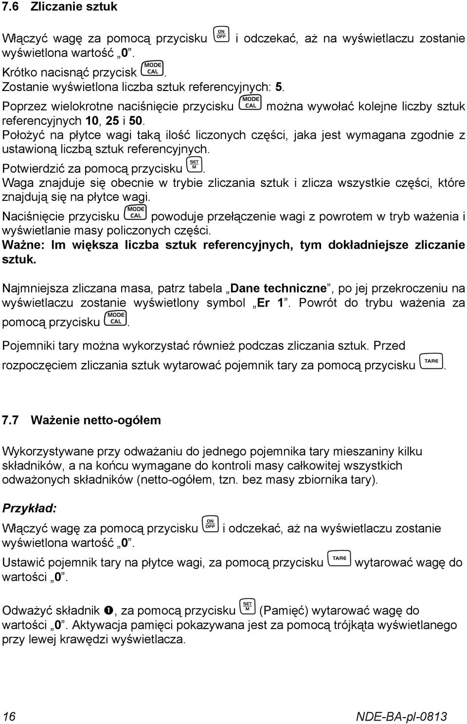 Położyć na płytce wagi taką ilość liczonych części, jaka jest wymagana zgodnie z ustawioną liczbą sztuk referencyjnych. Potwierdzić za pomocą przycisku.