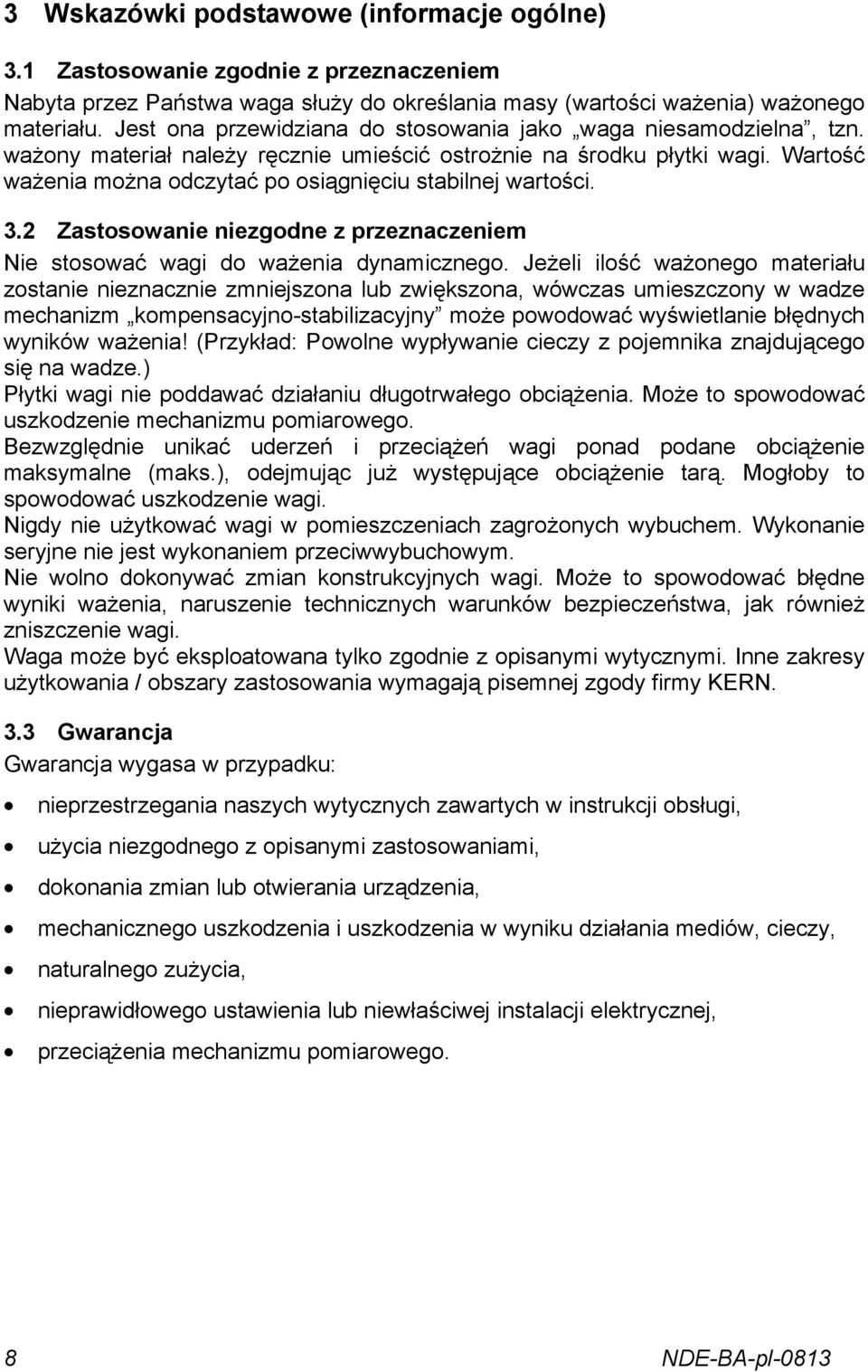 Wartość ważenia można odczytać po osiągnięciu stabilnej wartości. 3.2 Zastosowanie niezgodne z przeznaczeniem Nie stosować wagi do ważenia dynamicznego.