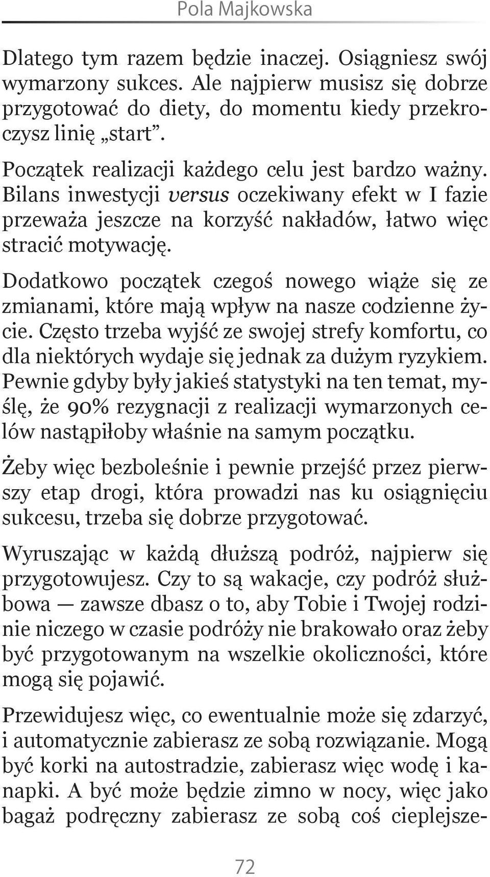 Dodatkowo początek czegoś nowego wiąże się ze zmianami, które mają wpływ na nasze codzienne życie. Często trzeba wyjść ze swojej strefy komfortu, co dla niektórych wydaje się jednak za dużym ryzykiem.