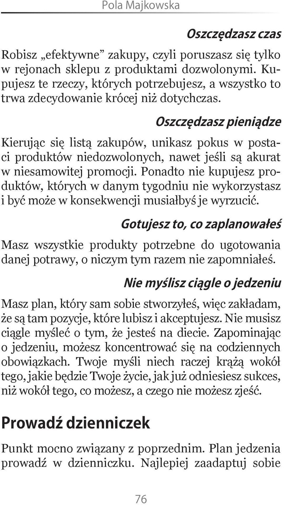 Oszczędzasz pieniądze Kierując się listą zakupów, unikasz pokus w postaci produktów niedozwolonych, nawet jeśli są akurat w niesamowitej promocji.