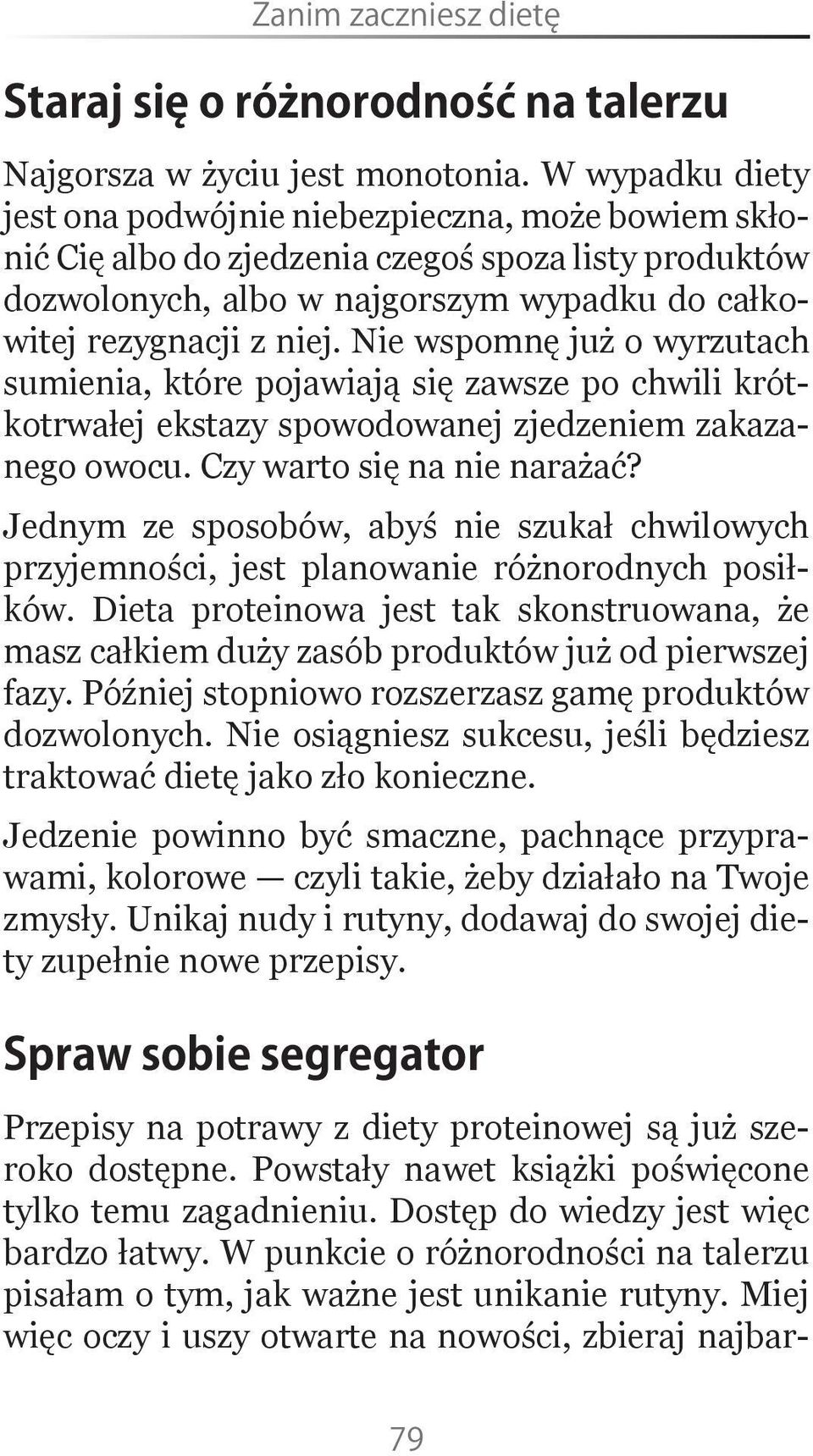 Nie wspomnę już o wyrzutach sumienia, które pojawiają się zawsze po chwili krótkotrwałej ekstazy spowodowanej zjedzeniem zakazanego owocu. Czy warto się na nie narażać?