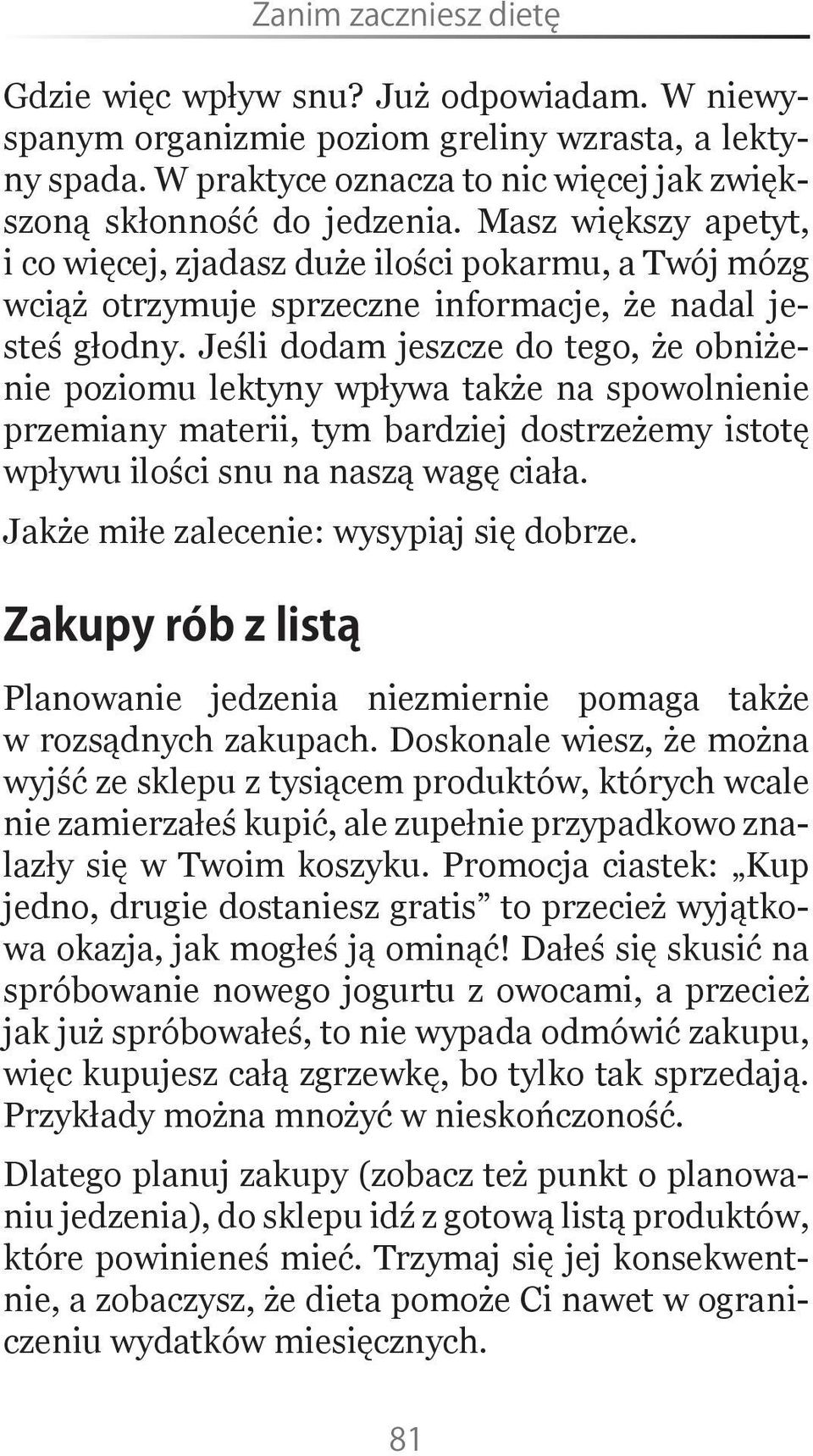 Jeśli dodam jeszcze do tego, że obniżenie poziomu lektyny wpływa także na spowolnienie przemiany materii, tym bardziej dostrzeżemy istotę wpływu ilości snu na naszą wagę ciała.