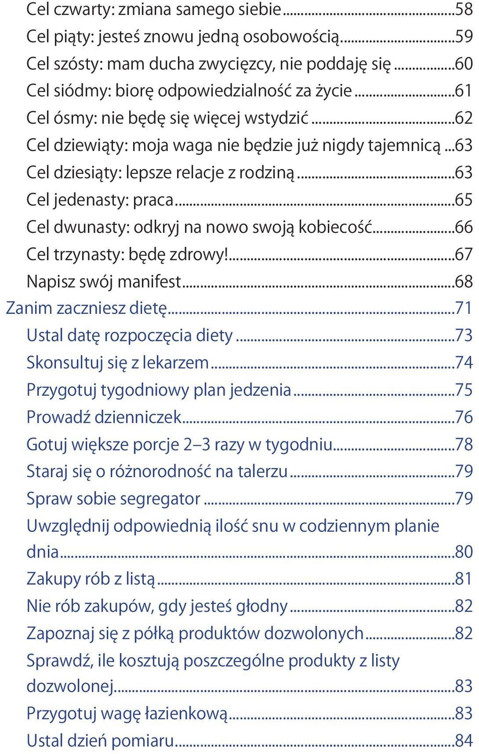 ..65 Cel dwunasty: odkryj na nowo swoją kobiecość...66 Cel trzynasty: będę zdrowy!...67 Napisz swój manifest...68 Zanim zaczniesz dietę...71 Ustal datę rozpoczęcia diety...73 Skonsultuj się z lekarzem.