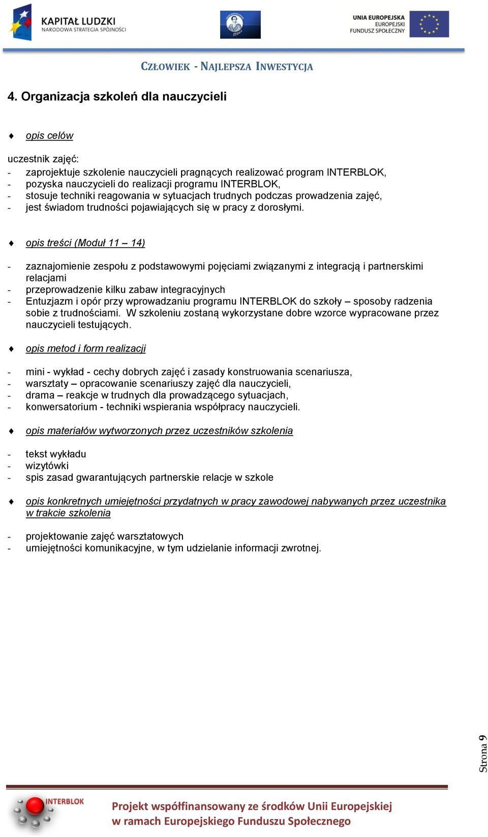 opis treści (Moduł 11 14) - zaznajomienie zespołu z podstawowymi pojęciami związanymi z integracją i partnerskimi relacjami - przeprowadzenie kilku zabaw integracyjnych - Entuzjazm i opór przy