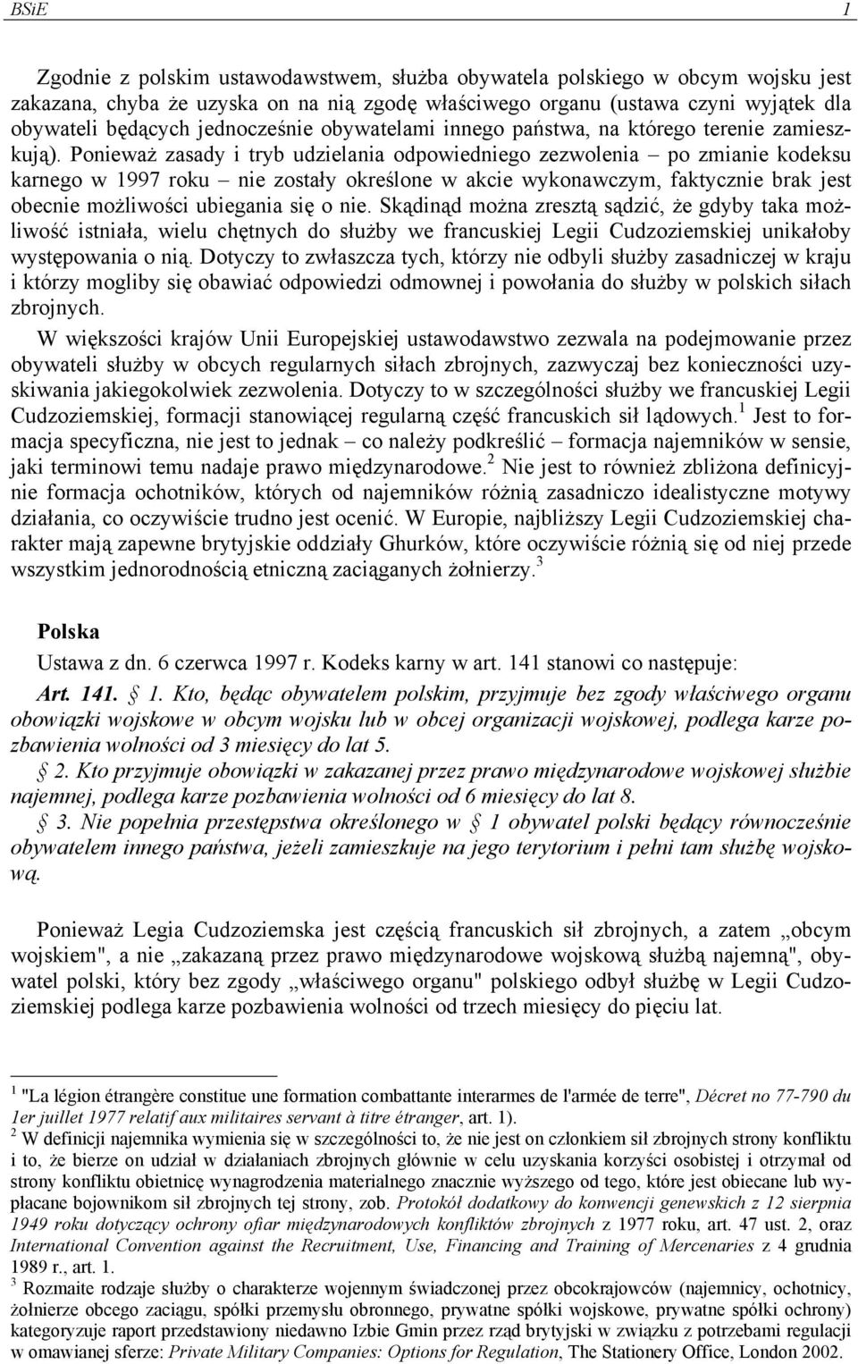 Ponieważ zasady i tryb udzielania odpowiedniego zezwolenia po zmianie kodeksu karnego w 1997 roku nie zostały określone w akcie wykonawczym, faktycznie brak jest obecnie możliwości ubiegania się o