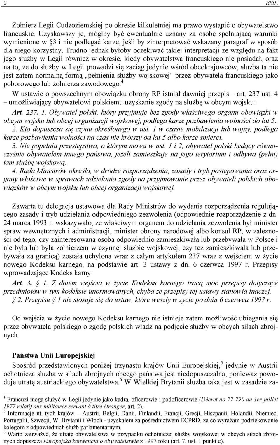 Trudno jednak byłoby oczekiwać takiej interpretacji ze względu na fakt jego służby w Legii również w okresie, kiedy obywatelstwa francuskiego nie posiadał, oraz na to, że do służby w Legii prowadzi