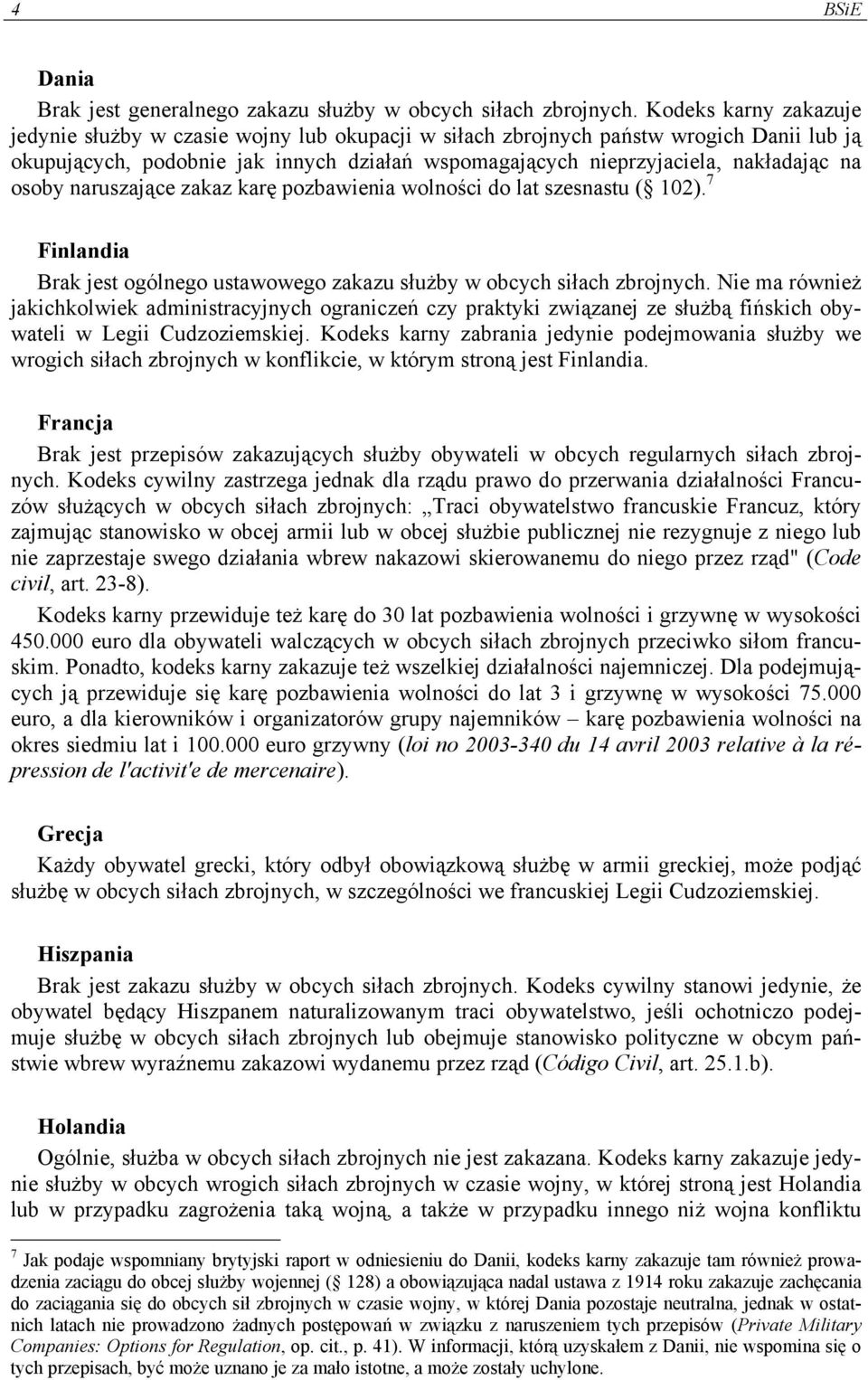 osoby naruszające zakaz karę pozbawienia wolności do lat szesnastu ( 102). 7 Finlandia Brak jest ogólnego ustawowego zakazu służby w obcych siłach zbrojnych.