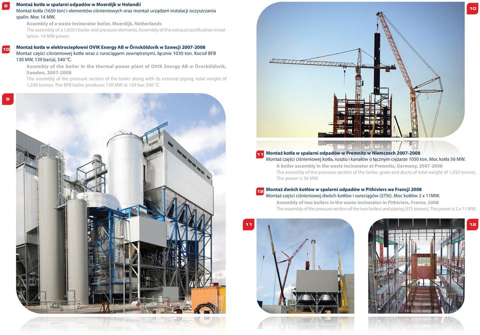 10 Montaż kotła w elektrociepłowni OVIK Energy AB w Örnsköldsvik w Szwecji 2007-2008 Montaż części ciśnieniowej kotła wraz z rurociągami zewnętrznymi, łącznie 1030 ton.