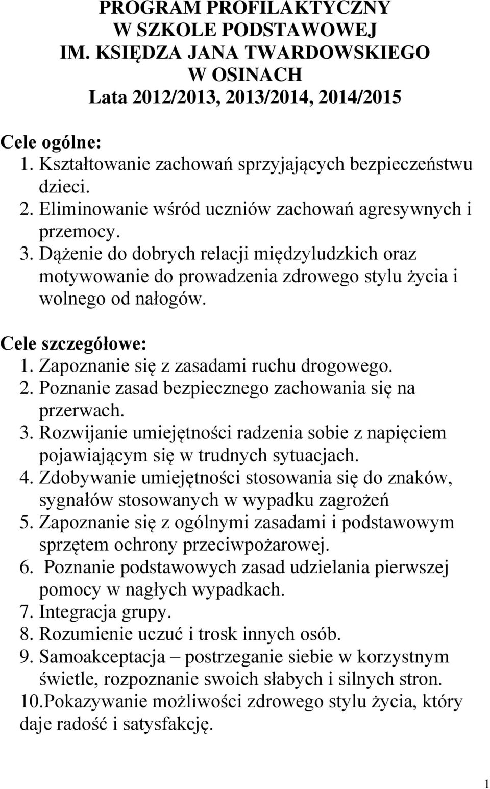 Poznanie zasad bezpiecznego zachowania się na przerwach. 3. Rozwijanie umiejętności radzenia sobie z napięciem pojawiającym się w trudnych sytuacjach. 4.