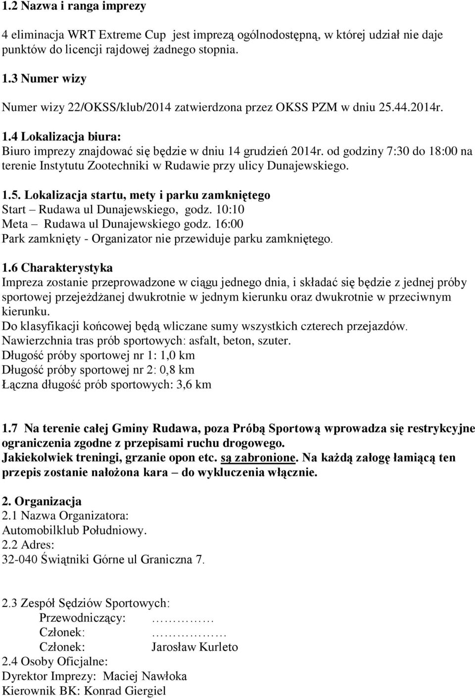 od godziny 7:30 do 18:00 na terenie Instytutu Zootechniki w Rudawie przy ulicy Dunajewskiego. 1.5. Lokalizacja startu, mety i parku zamkniętego Start Rudawa ul Dunajewskiego, godz.