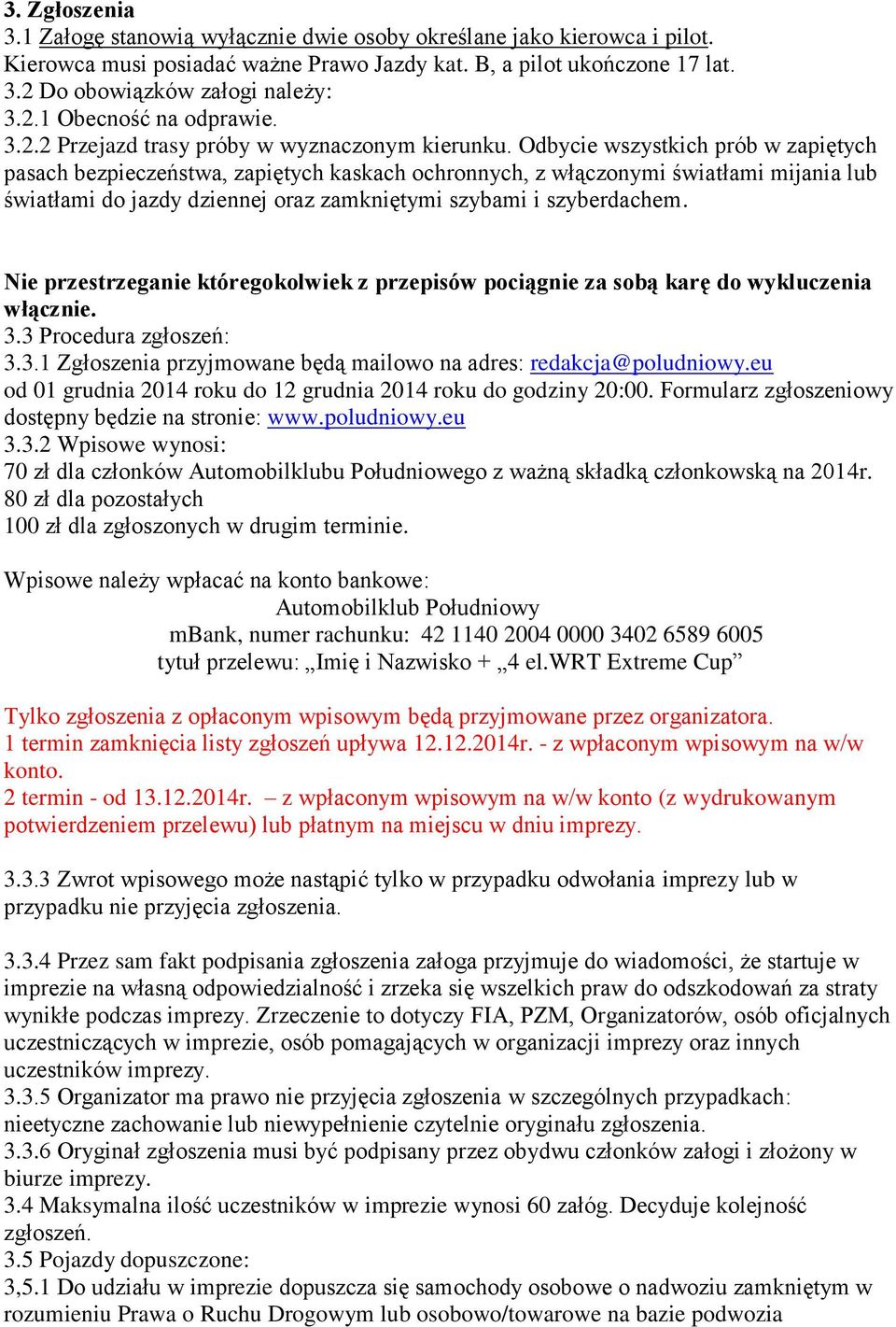 Odbycie wszystkich prób w zapiętych pasach bezpieczeństwa, zapiętych kaskach ochronnych, z włączonymi światłami mijania lub światłami do jazdy dziennej oraz zamkniętymi szybami i szyberdachem.