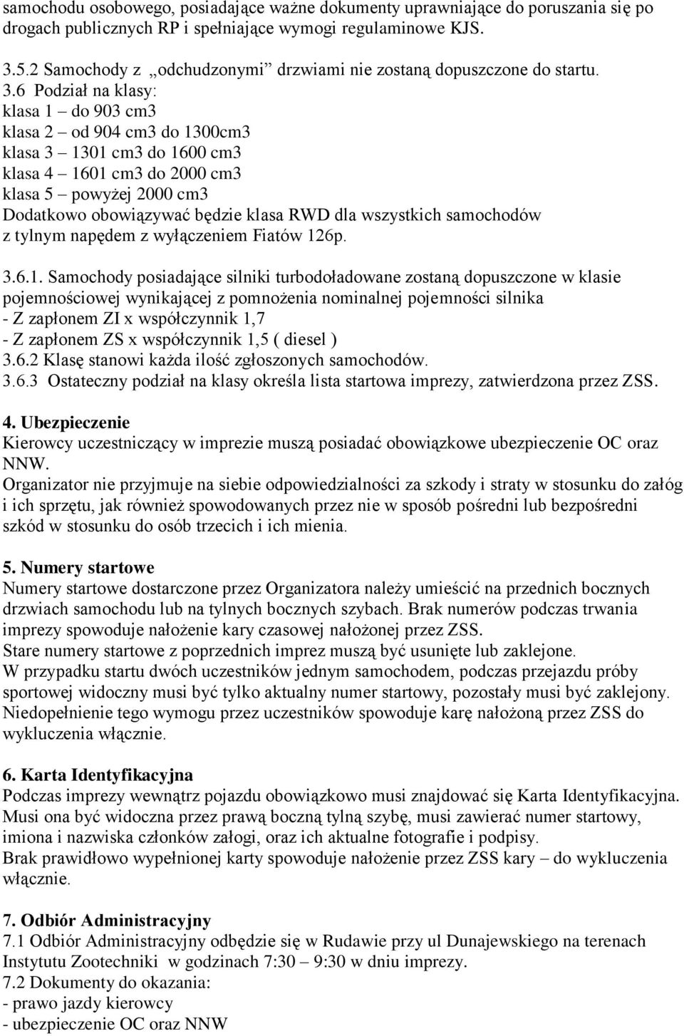 6 Podział na klasy: klasa 1 do 903 cm3 klasa 2 od 904 cm3 do 1300cm3 klasa 3 1301 cm3 do 1600 cm3 klasa 4 1601 cm3 do 2000 cm3 klasa 5 powyżej 2000 cm3 Dodatkowo obowiązywać będzie klasa RWD dla