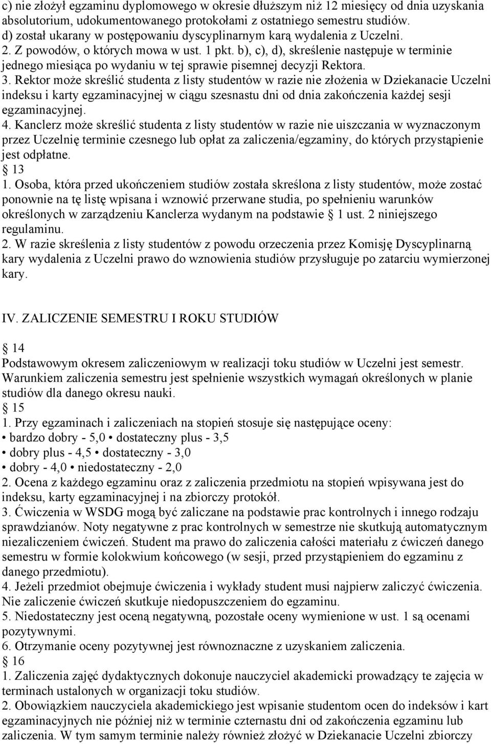 b), c), d), skreślenie następuje w terminie jednego miesiąca po wydaniu w tej sprawie pisemnej decyzji Rektora. 3.