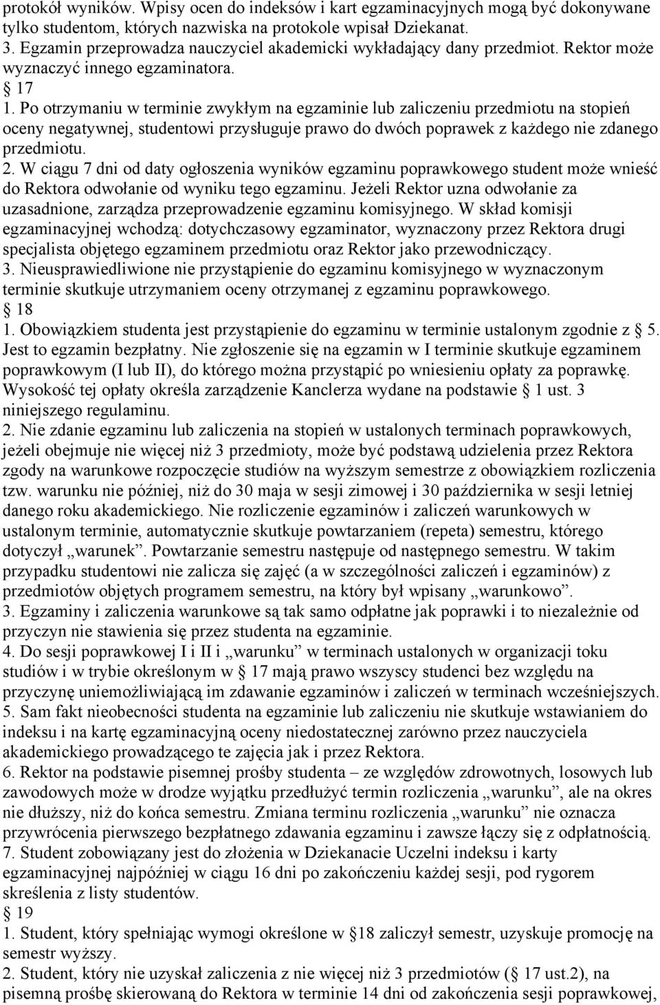 Po otrzymaniu w terminie zwykłym na egzaminie lub zaliczeniu przedmiotu na stopień oceny negatywnej, studentowi przysługuje prawo do dwóch poprawek z każdego nie zdanego przedmiotu. 2.