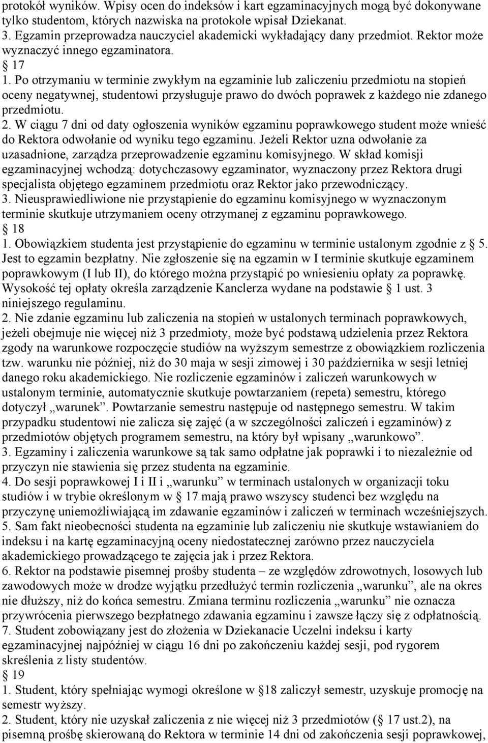 Po otrzymaniu w terminie zwykłym na egzaminie lub zaliczeniu przedmiotu na stopień oceny negatywnej, studentowi przysługuje prawo do dwóch poprawek z każdego nie zdanego przedmiotu. 2.