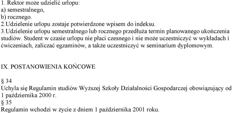 Student w czasie urlopu nie płaci czesnego i nie może uczestniczyć w wykładach i ćwiczeniach, zaliczać egzaminów, a także uczestniczyć w