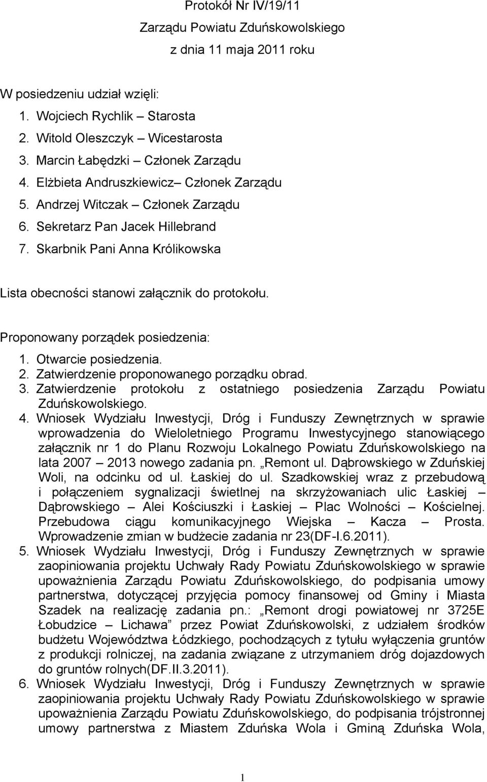 Skarbnik Pani Anna Królikowska Lista obecności stanowi załącznik do protokołu. Proponowany porządek posiedzenia: 1. Otwarcie posiedzenia. 2. Zatwierdzenie proponowanego porządku obrad. 3.