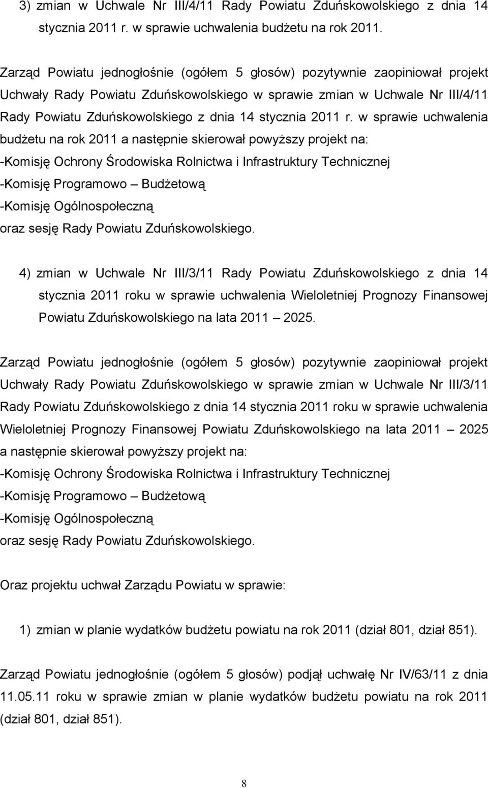 w sprawie uchwalenia budżetu na rok 2011 a następnie skierował powyższy projekt na: -Komisję Ogólnospołeczną 4) zmian w Uchwale Nr III/3/11 Rady Powiatu Zduńskowolskiego z dnia 14 stycznia 2011 roku