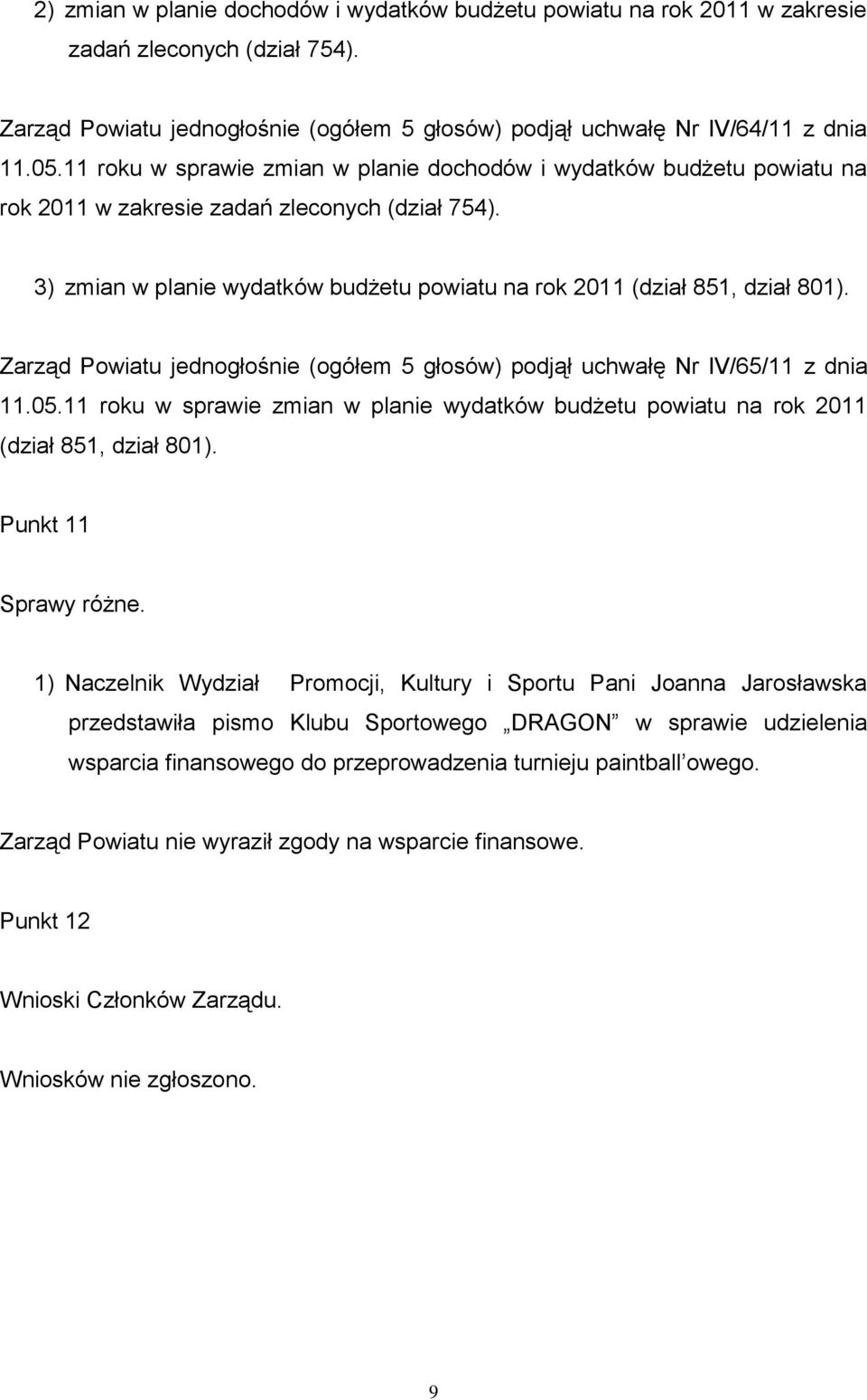 Zarząd Powiatu jednogłośnie (ogółem 5 głosów) podjął uchwałę Nr IV/65/11 z dnia 11.05.11 roku w sprawie zmian w planie wydatków budżetu powiatu na rok 2011 (dział 851, dział 801).