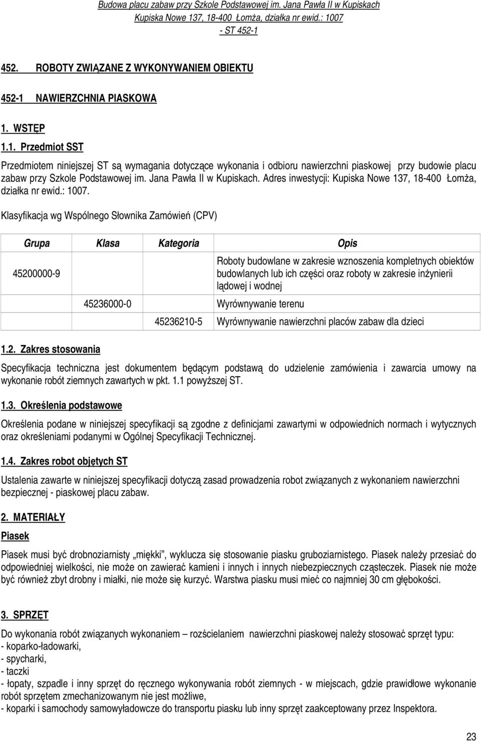 Jana Pawła II w Kupiskach. Adres inwestycji: Kupiska Nowe 137, 18-400 Łomża, działka nr ewid.: 1007. Klasyfikacja wg Wspólnego Słownika Zamówień (CPV) Grupa Klasa Kategoria Opis 4520