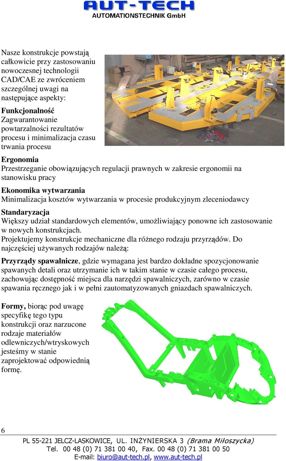 kosztów wytwarzania w procesie produkcyjnym zleceniodawcy Standaryzacja Większy udział standardowych elementów, umoŝliwiający ponowne ich zastosowanie w nowych konstrukcjach.