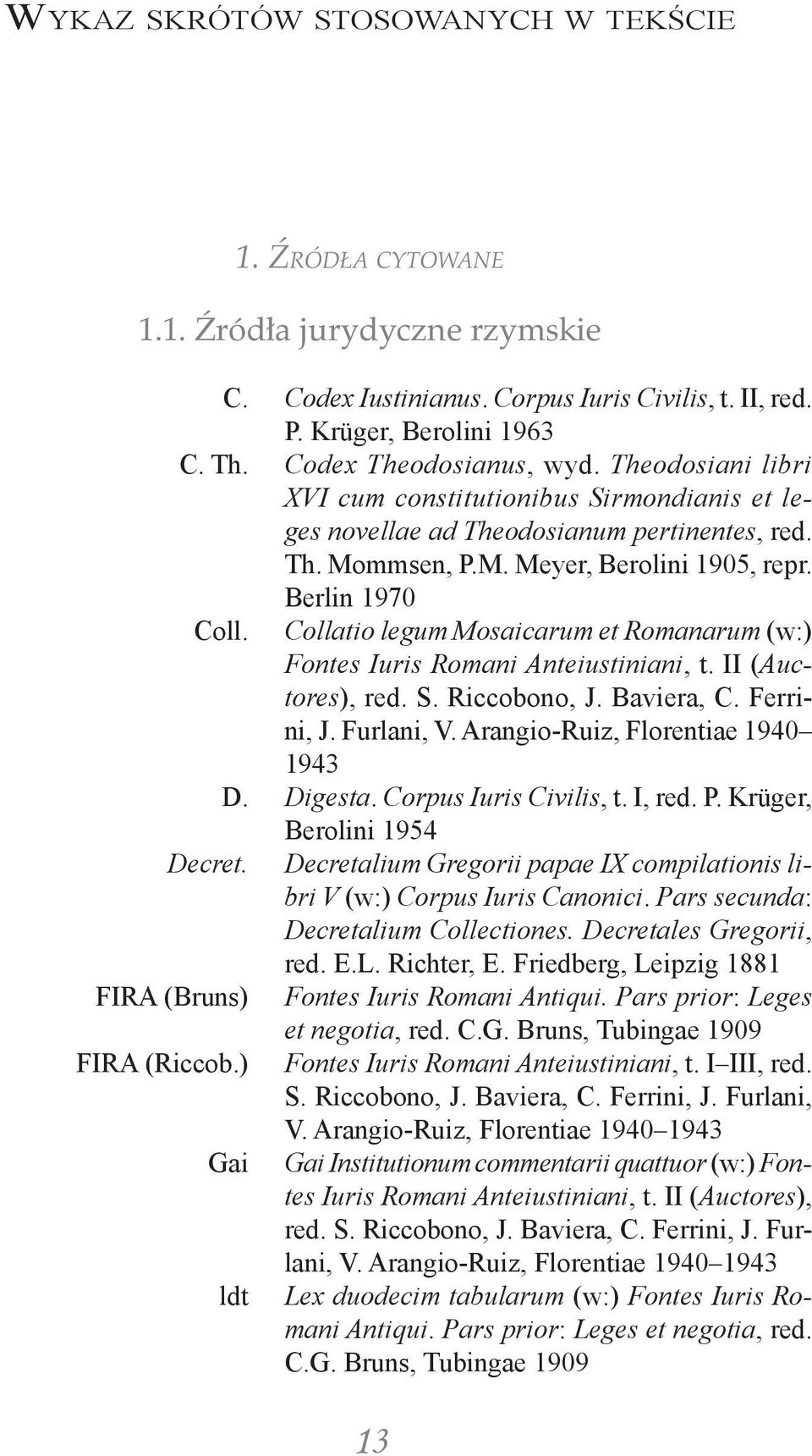 Berlin 1970 Coll. Collatio legum Mosaicarum et Romanarum (w:) Fontes Iuris Romani Anteiustiniani, t. II (Auctores), red. S. Riccobono, J. Baviera, C. Ferrini, J. Furlani, V.