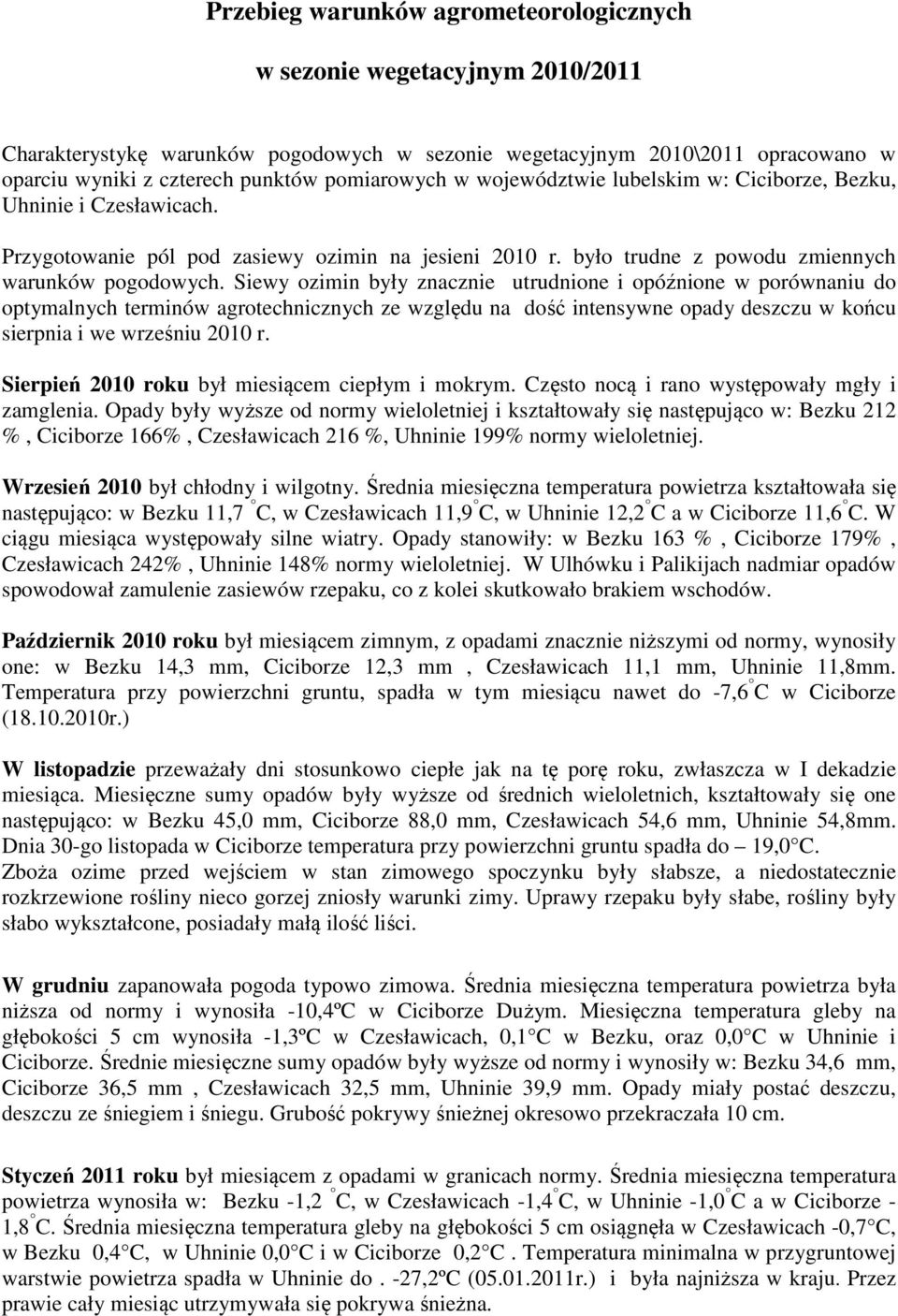 Siewy ozimin były znacznie utrudnione i opóźnione w porównaniu do optymalnych terminów agrotechnicznych ze względu na dość intensywne opady deszczu w końcu sierpnia i we wrześniu 2010 r.