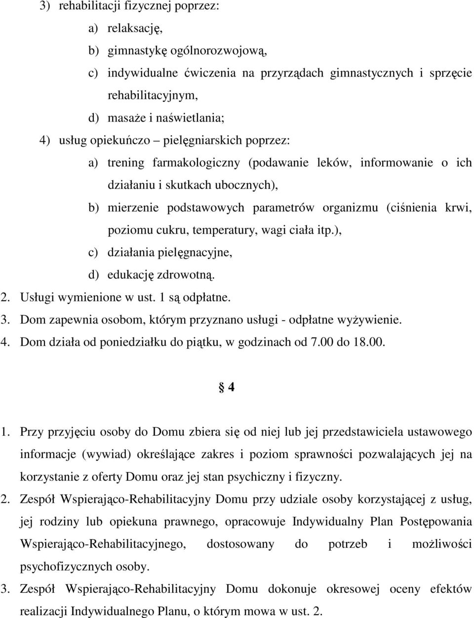 krwi, poziomu cukru, temperatury, wagi ciała itp.), c) działania pielęgnacyjne, d) edukację zdrowotną. 2. Usługi wymienione w ust. 1 są odpłatne. 3.