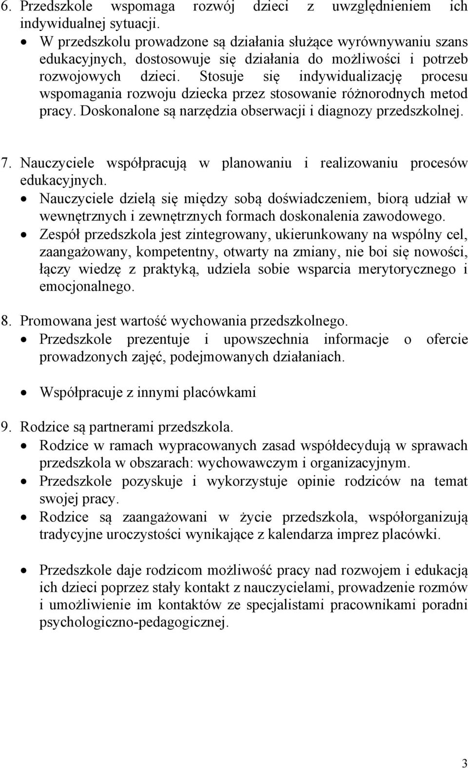 Stosuje się indywidualizację procesu wspomagania rozwoju dziecka przez stosowanie różnorodnych metod pracy. Doskonalone są narzędzia obserwacji i diagnozy przedszkolnej. 7.