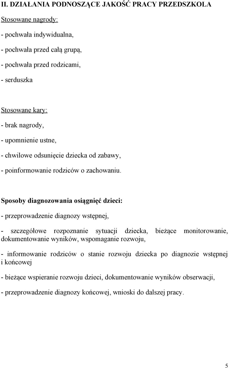 Sposoby diagnozowania osiągnięć dzieci: - przeprowadzenie diagnozy wstępnej, - szczegółowe rozpoznanie sytuacji dziecka, bieżące monitorowanie, dokumentowanie wyników,