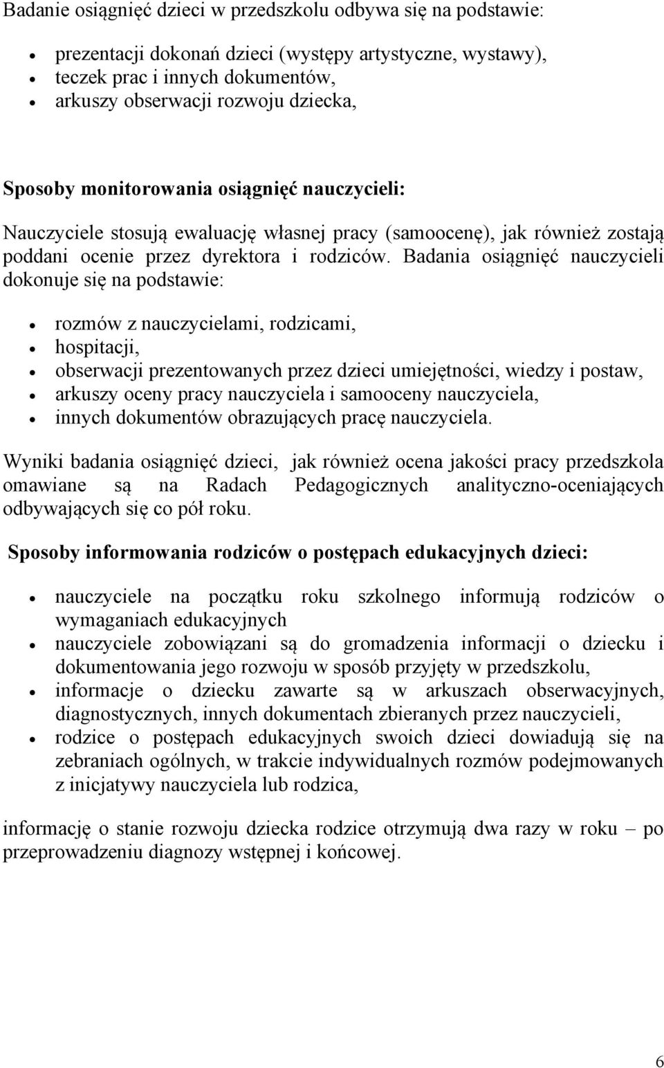 Badania osiągnięć nauczycieli dokonuje się na podstawie: rozmów z nauczycielami, rodzicami, hospitacji, obserwacji prezentowanych przez dzieci umiejętności, wiedzy i postaw, arkuszy oceny pracy