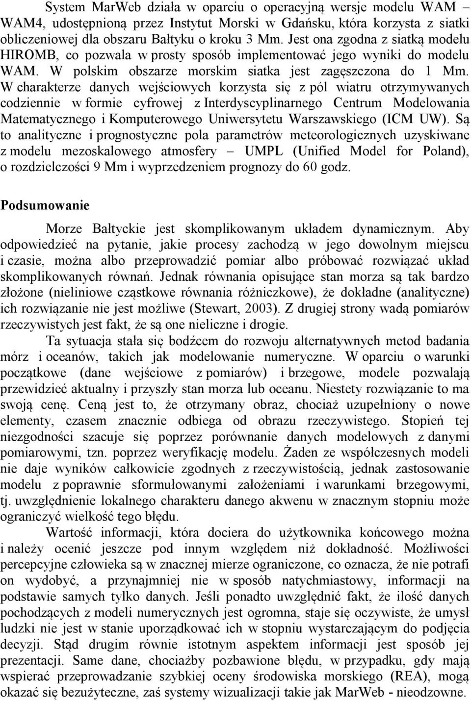 W charakterze danych wejściowych korzysta się z pól wiatru otrzymywanych codziennie w formie cyfrowej z Interdyscyplinarnego Centrum Modelowania Matematycznego i Komputerowego Uniwersytetu