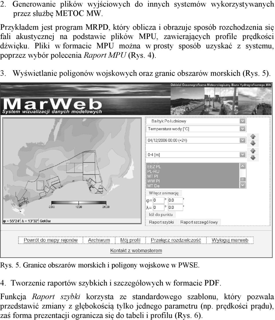 Pliki w formacie MPU można w prosty sposób uzyskać z systemu, poprzez wybór polecenia Raport MPU (Rys. 4). 3. Wyświetlanie poligonów wojskowych oraz granic obszarów morskich (Rys. 5)