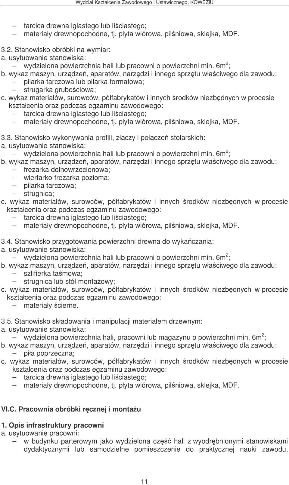 6m 2 ; pilarka tarczowa lub pilarka formatowa; strugarka grubociowa; tarcica drewna iglastego lub liciastego; materiały drewnopochodne, tj. płyta wiórowa, pilniowa, sklejka, MDF. 3.