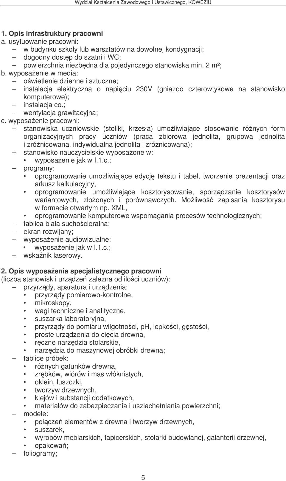 wyposaenie pracowni: stanowiska uczniowskie (stoliki, krzesła) umoliwiajce stosowanie rónych form organizacyjnych pracy uczniów (praca zbiorowa jednolita, grupowa jednolita i zrónicowana,