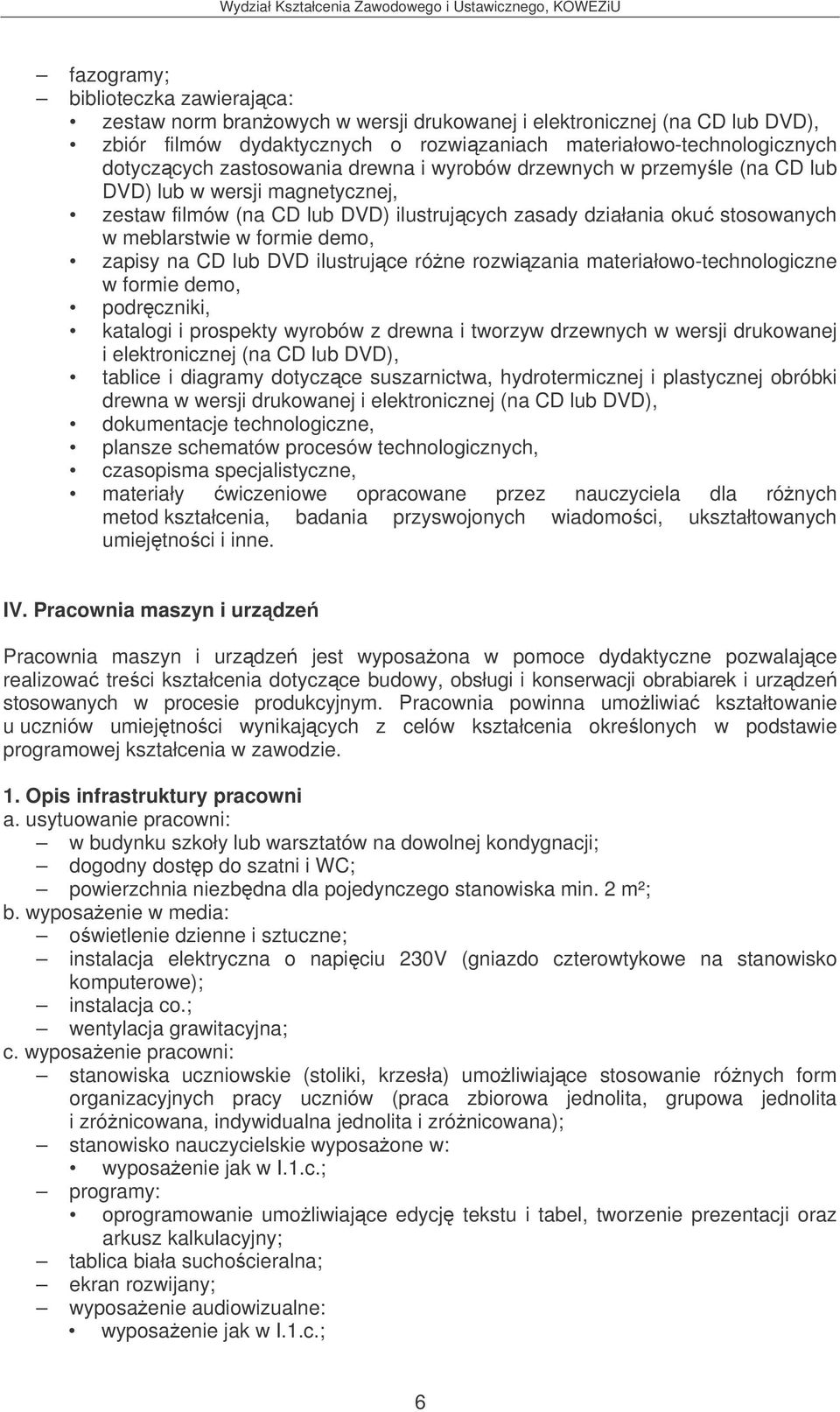 zapisy na CD lub DVD ilustrujce róne rozwizania materiałowo-technologiczne w formie demo, podrczniki, katalogi i prospekty wyrobów z drewna i tworzyw drzewnych w wersji drukowanej i elektronicznej