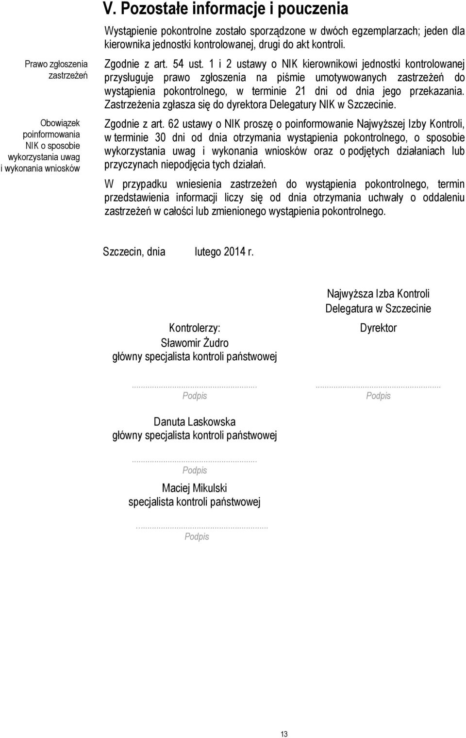 1 i 2 ustawy o NIK kierownikowi jednostki kontrolowanej przysługuje prawo zgłoszenia na piśmie umotywowanych zastrzeżeń do wystąpienia pokontrolnego, w terminie 21 dni od dnia jego przekazania.