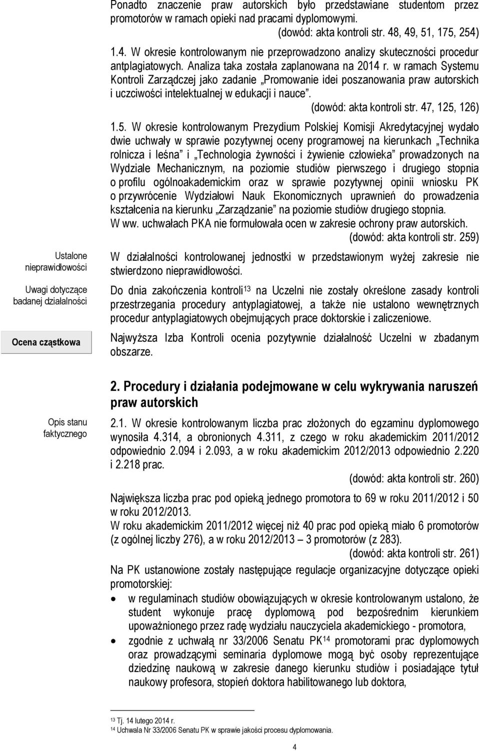 Analiza taka została zaplanowana na 2014 r. w ramach Systemu Kontroli Zarządczej jako zadanie Promowanie idei poszanowania praw autorskich i uczciwości intelektualnej w edukacji i nauce.