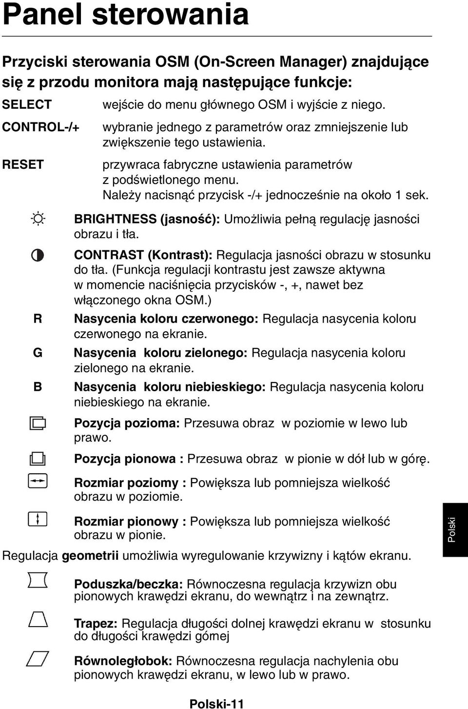 Nale y nacisnàç przycisk -/+ jednoczeênie na oko o 1 sek. BRIGHTNESS (jasnoêç): Umo liwia pe nà regulacj jasnoêci obrazu i t a. R G B CONTRAST (Kontrast): Regulacja jasnoêci obrazu w stosunku do t a.