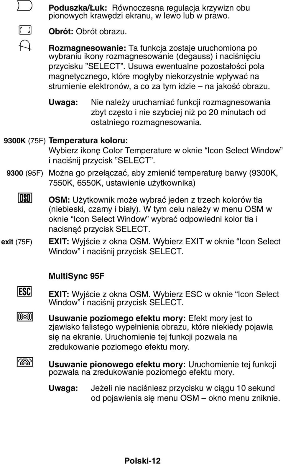 Usuwa ewentualne pozosta oêci pola magnetycznego, które mog yby niekorzystnie wp ywaç na strumienie elektronów, a co za tym idzie na jakoêç obrazu.