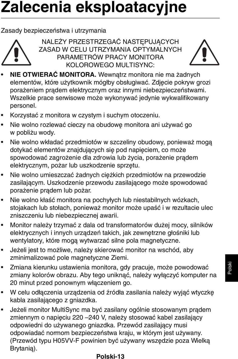 Wszelkie prace serwisowe mo e wykonywaç jedynie wykwalifikowany personel. Korzystaç z monitora w czystym i suchym otoczeniu. Nie wolno rozlewaç cieczy na obudow monitora ani u ywaç go w pobli u wody.