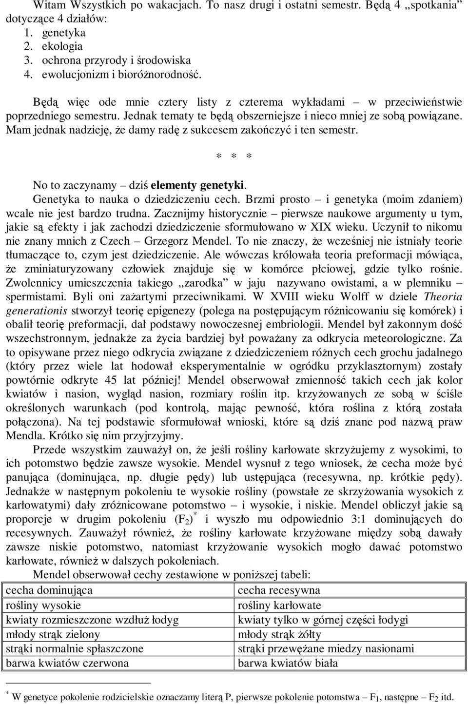 Mam jednak nadzieję, Ŝe damy radę z sukcesem zakończyć i ten semestr. * * * No to zaczynamy dziś elementy genetyki. Genetyka to nauka o dziedziczeniu cech.