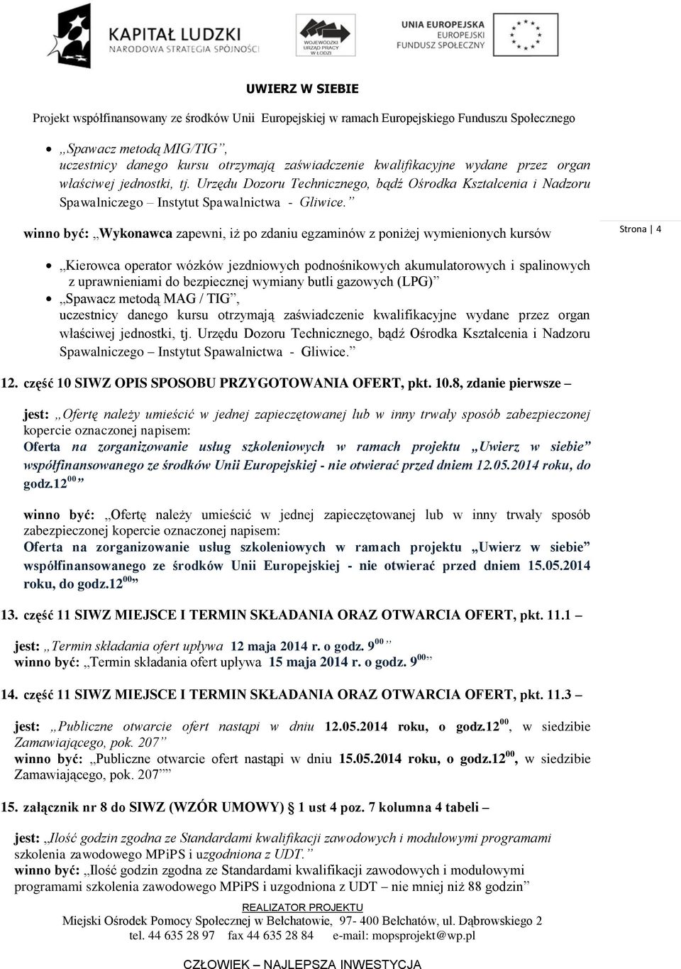 winno być: Wykonawca zapewni, iż po zdaniu egzaminów z poniżej wymienionych kursów Strona 4 z uprawnieniami do bezpiecznej wymiany butli gazowych (LPG) Spawacz metodą MAG / TIG, uczestnicy danego