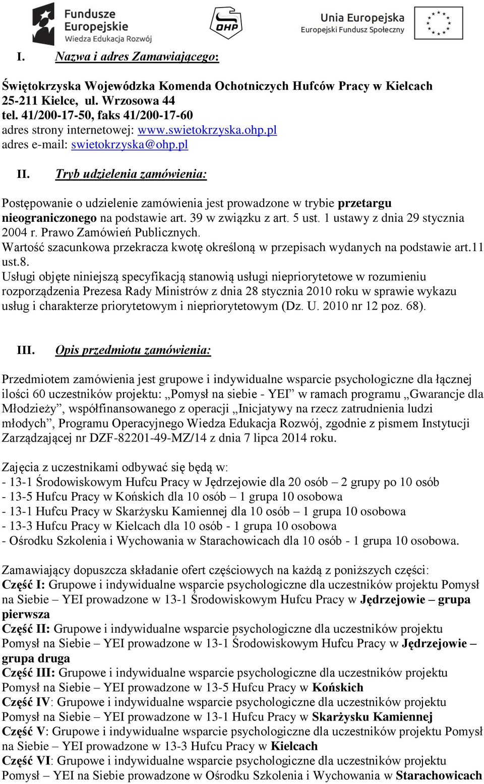 Tryb udzielenia zamówienia: Postępowanie o udzielenie zamówienia jest prowadzone w trybie przetargu nieograniczonego na podstawie art. 39 w związku z art. 5 ust. 1 ustawy z dnia 29 stycznia 2004 r.