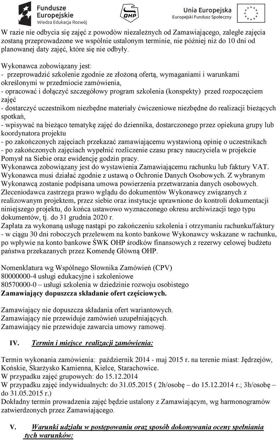 Wykonawca zobowiązany jest: - przeprowadzić szkolenie zgodnie ze złożoną ofertą, wymaganiami i warunkami określonymi w przedmiocie zamówienia, - opracować i dołączyć szczegółowy program szkolenia