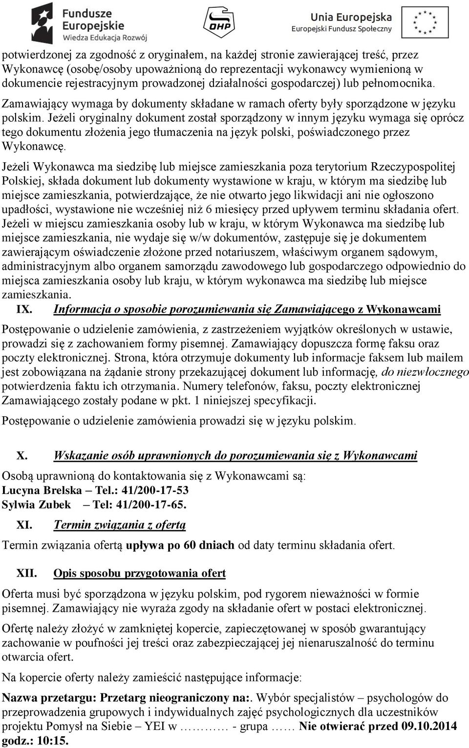 Jeżeli oryginalny dokument został sporządzony w innym języku wymaga się oprócz tego dokumentu złożenia jego tłumaczenia na język polski, poświadczonego przez Wykonawcę.