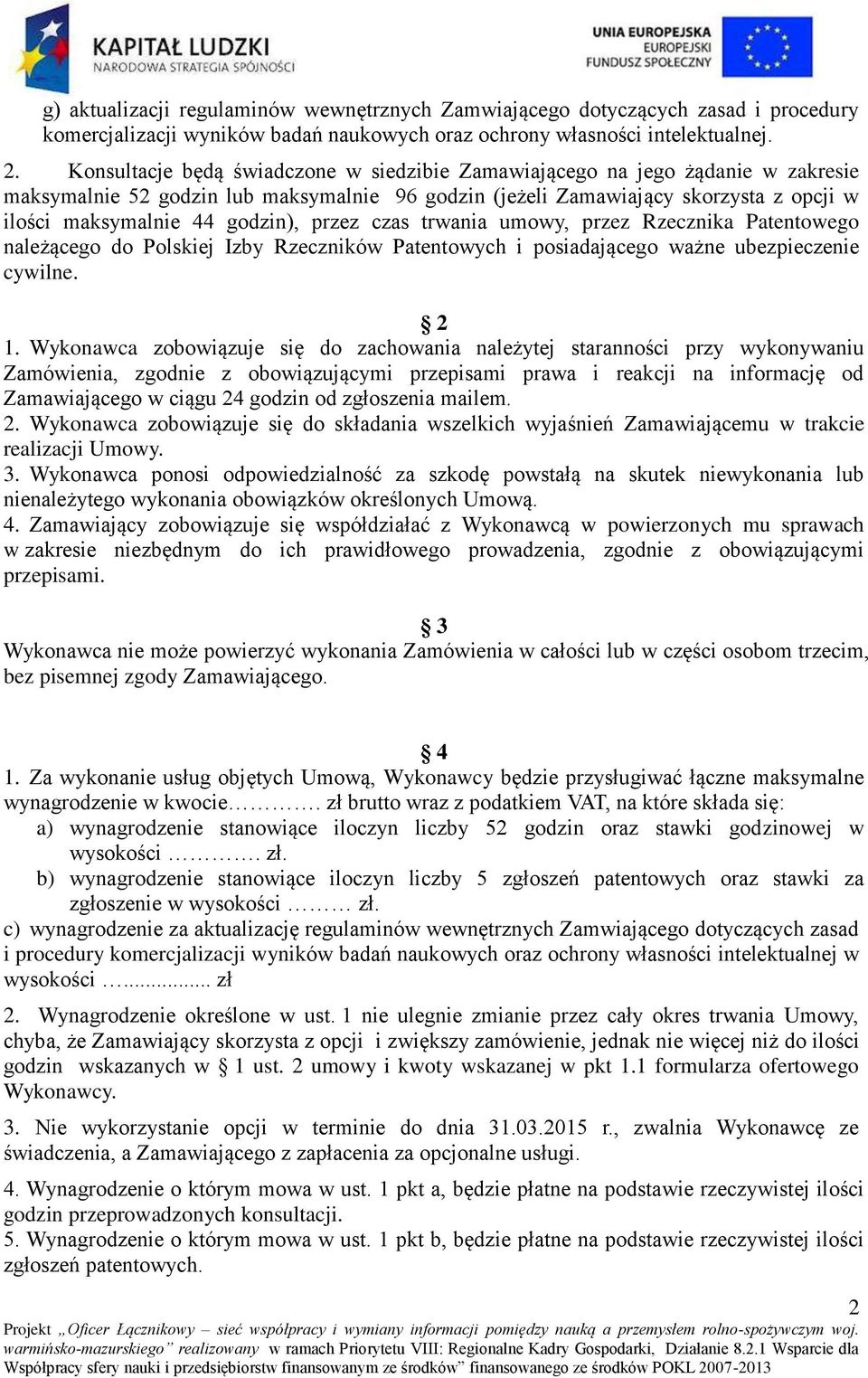 przez czas trwania umowy, przez Rzecznika Patentowego należącego do Polskiej Izby Rzeczników Patentowych i posiadającego ważne ubezpieczenie cywilne. 2 1.