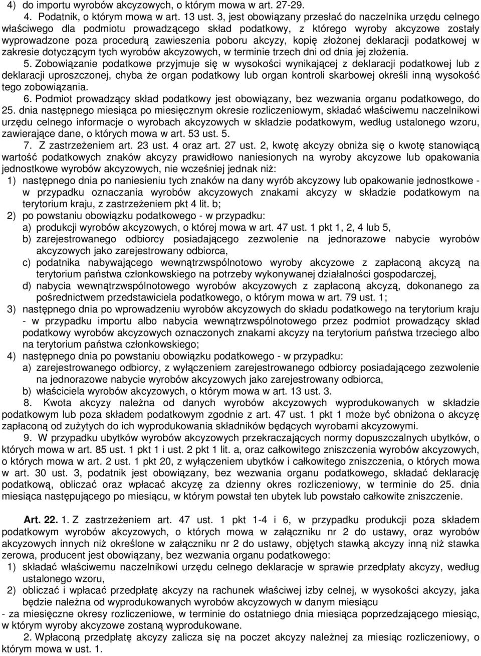 kopię złożonej deklaracji podatkowej w zakresie dotyczącym tych wyrobów akcyzowych, w terminie trzech dni od dnia jej złożenia. 5.