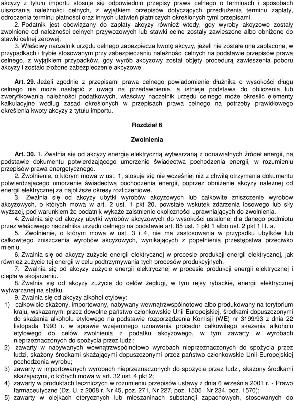 Podatnik jest obowiązany do zapłaty akcyzy również wtedy, gdy wyroby akcyzowe zostały zwolnione od należności celnych przywozowych lub stawki celne zostały zawieszone albo obniżone do stawki celnej