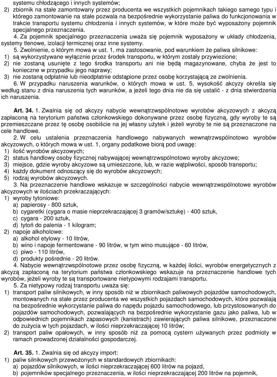 Za pojemnik specjalnego przeznaczenia uważa się pojemnik wyposażony w układy chłodzenia, systemy tlenowe, izolacji termicznej oraz inne systemy. 5. Zwolnienie, o którym mowa w ust.